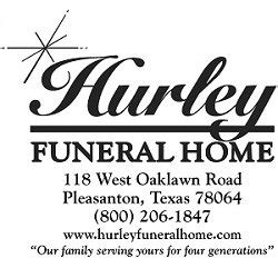 Hurley funeral home pleasanton texas - Hurley Funeral Home - Pleasanton 118 W. Oaklawn Road Pleasanton, TX 78064 View Obituary Prayer Service for Kamilah Jhene Bosquez 7:00 PM - 7:30 PM. ... Hurley Funeral Home 118 W Oaklawn Rd Pleasanton, TX 78064 View Obituary Interment for Jimmy Polasek 11:45 AM - 12:15 PM. Jourdanton City Cemetery